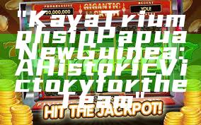 "Kaya Triumphs in Papua New Guinea: A Historic Victory for the Team"