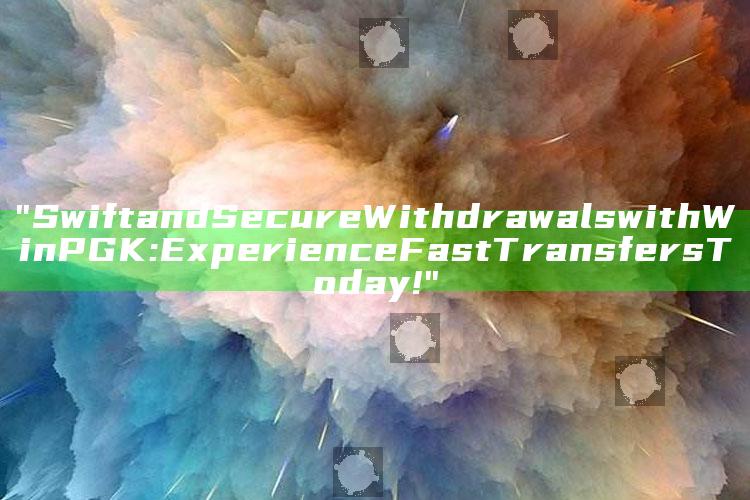 "Swift and Secure Withdrawals with WinPGK: Experience Fast Transfers Today!"