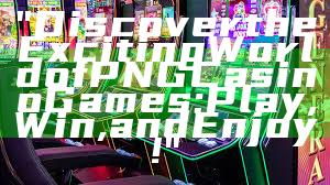 "Discover the Exciting World of PNG Casino Games: Play, Win, and Enjoy!"