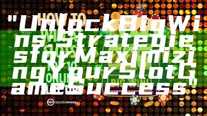"Unlock Big Wins: Strategies for Maximizing Your Slot Game Success"