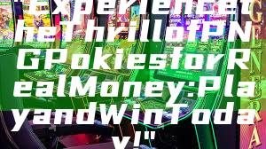 "Experience the Thrill of PNG Pokies for Real Money: Play and Win Today!"