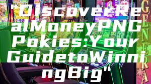 "Discover Real Money PNG Pokies: Your Guide to Winning Big"