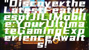 "Discover the Latest Features of JILI Mobile: Your Ultimate Gaming Experience Awaits!"
