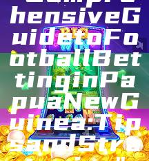 "Comprehensive Guide to Football Betting in Papua New Guinea: Tips and Strategies"