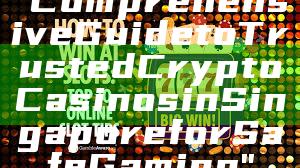 "Comprehensive Guide to Trusted Crypto Casinos in Singapore for Safe Gaming"