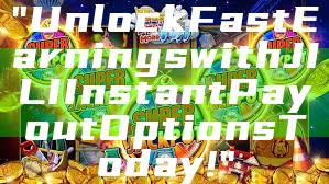 "Unlock Fast Earnings with JILI Instant Payout Options Today!"