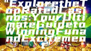 "Explore the Top Rated Casinos: Your Ultimate Guide to Winning Fun and Excitement"