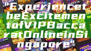 "Experience the Excitement of VIP Baccarat Online in Singapore"