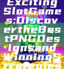 "Explore Exciting Slot Games: Discover the Best PNG Designs and Winning Strategies"