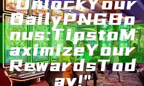 "Unlock Your Daily PNG Bonus: Tips to Maximize Your Rewards Today!"