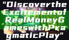 "Discover the Excitement of Real Money Games with Pragmatic Play"