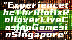 "Experience the Thrill of 1x Rollover Live Casino Games in Singapore"