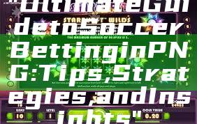 "Ultimate Guide to Soccer Betting in PNG: Tips, Strategies, and Insights"
