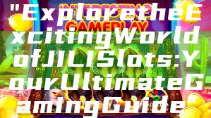 "Explore the Exciting World of JILI Slots: Your Ultimate Gaming Guide"