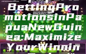 "Top Sports Betting Promotions in Papua New Guinea: Maximize Your Winnings Today!"