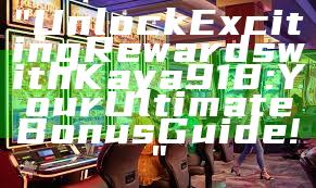 "Unlock Exciting Rewards with Kaya918: Your Ultimate Bonus Guide!"