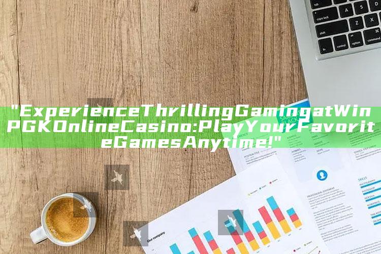 "Experience Thrilling Gaming at WinPGK Online Casino: Play Your Favorite Games Anytime!"
