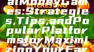 "Exploring Real Money Games: Strategies, Tips, and Popular Platforms for Maximizing Your Earnings"