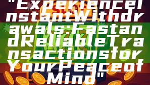 "Experience Instant Withdrawals: Fast and Reliable Transactions for Your Peace of Mind"
