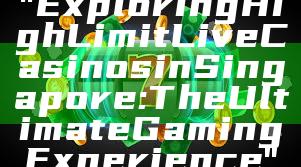 "Exploring High Limit Live Casinos in Singapore: The Ultimate Gaming Experience"